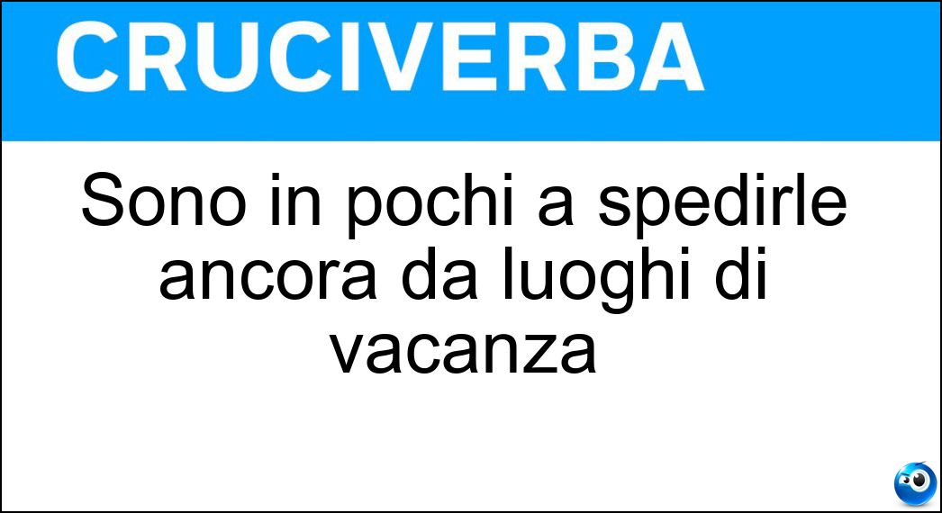 Sono in pochi a spedirle ancora da luoghi di vacanza Soluzione Cruciverba: Sono in pochi a spedirle ancora da luoghi di vacanza - Risposta Cartoline