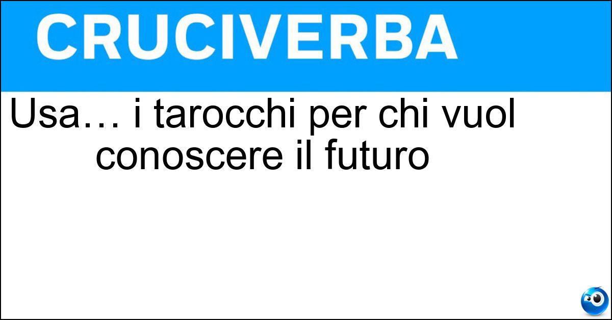 Usa… i tarocchi per chi vuol conoscere il futuro Soluzione Usa… i tarocchi per chi vuol conoscere il futuro - Cartomante