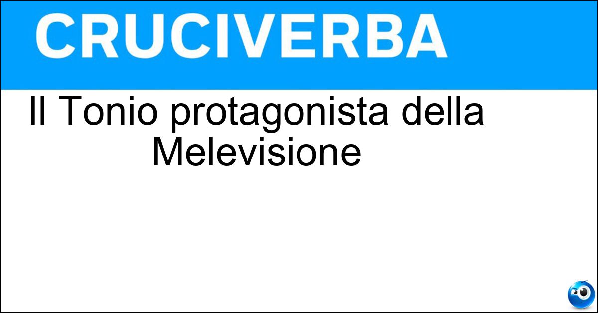 Il Tonio protagonista della Melevisione Soluzione Il Tonio protagonista della Melevisione - Cartonio