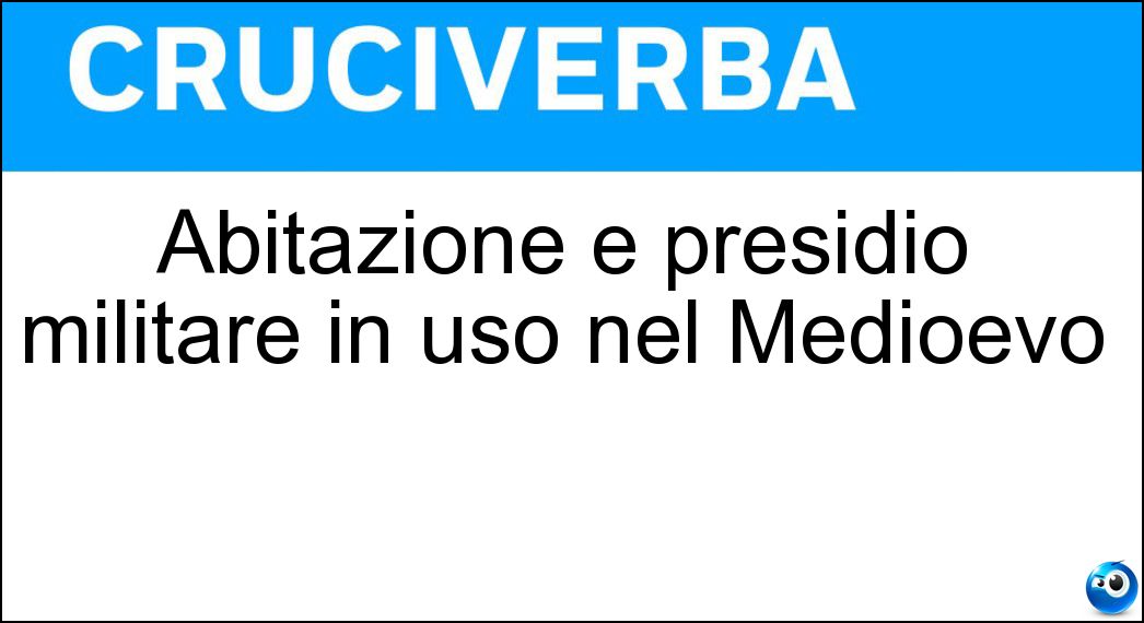 Abitazione e presidio militare in uso nel Medioevo Soluzione Cruciverba: Abitazione e presidio militare in uso nel Medioevo - Risposta Casatorre