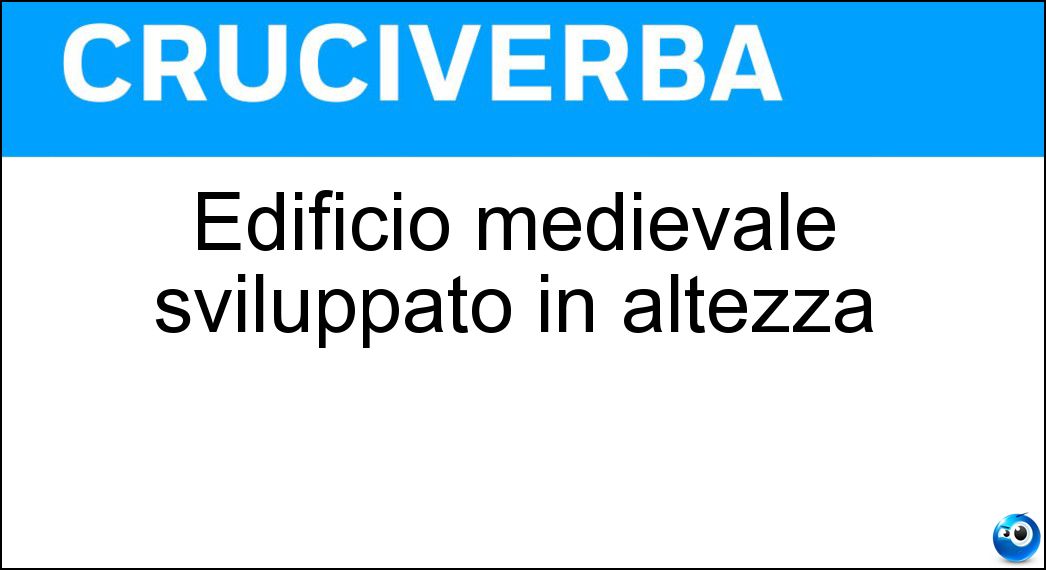 Edificio medievale sviluppato in altezza Soluzione Edificio medievale sviluppato in altezza - Casatorre