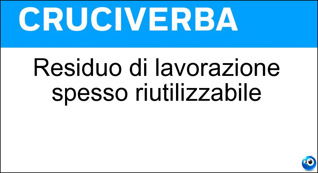 Residuo di lavorazione spesso riutilizzabile Soluzione Residuo di lavorazione spesso riutilizzabile - Cascame