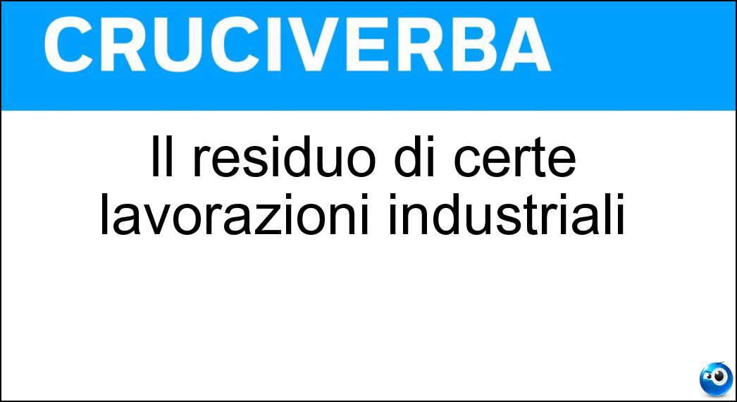 Il residuo di certe lavorazioni industriali Soluzione Il residuo di certe lavorazioni industriali - Cascame
