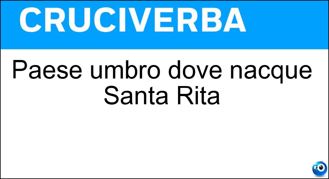 Paese umbro dove nacque Santa Rita Soluzione Cruciverba: Paese umbro dove nacque Santa Rita - Risposta Cascia
