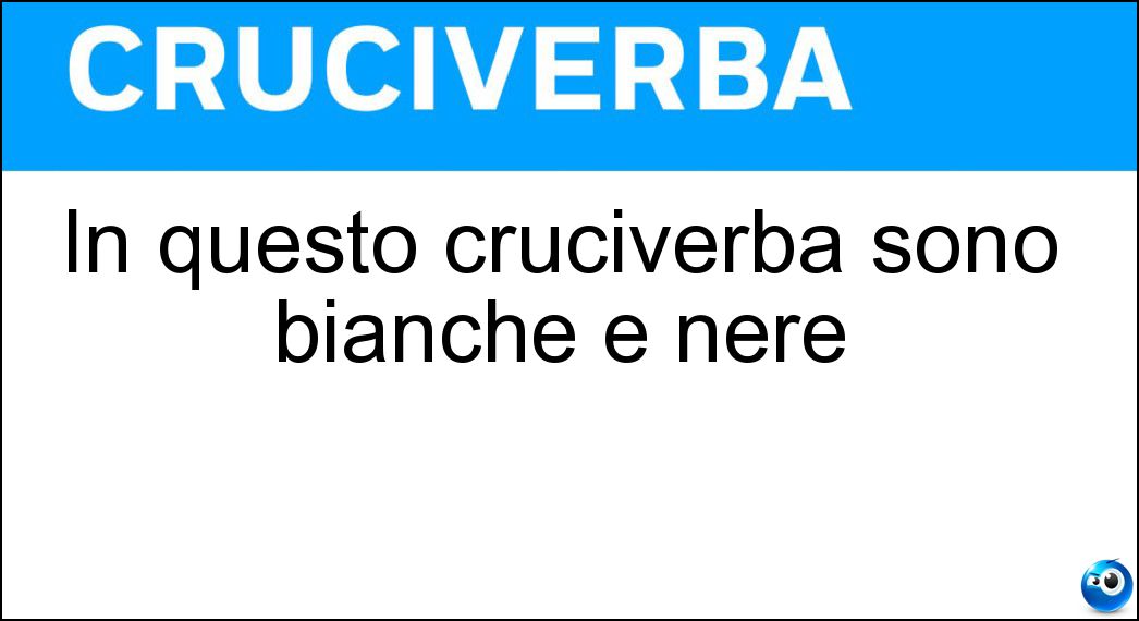 In questo cruciverba sono bianche e nere
