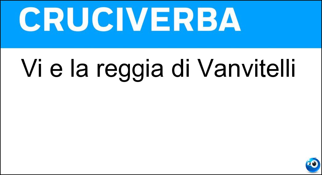 Vi è la reggia di Vanvitelli Soluzione Vi è la reggia di Vanvitelli - Caserta