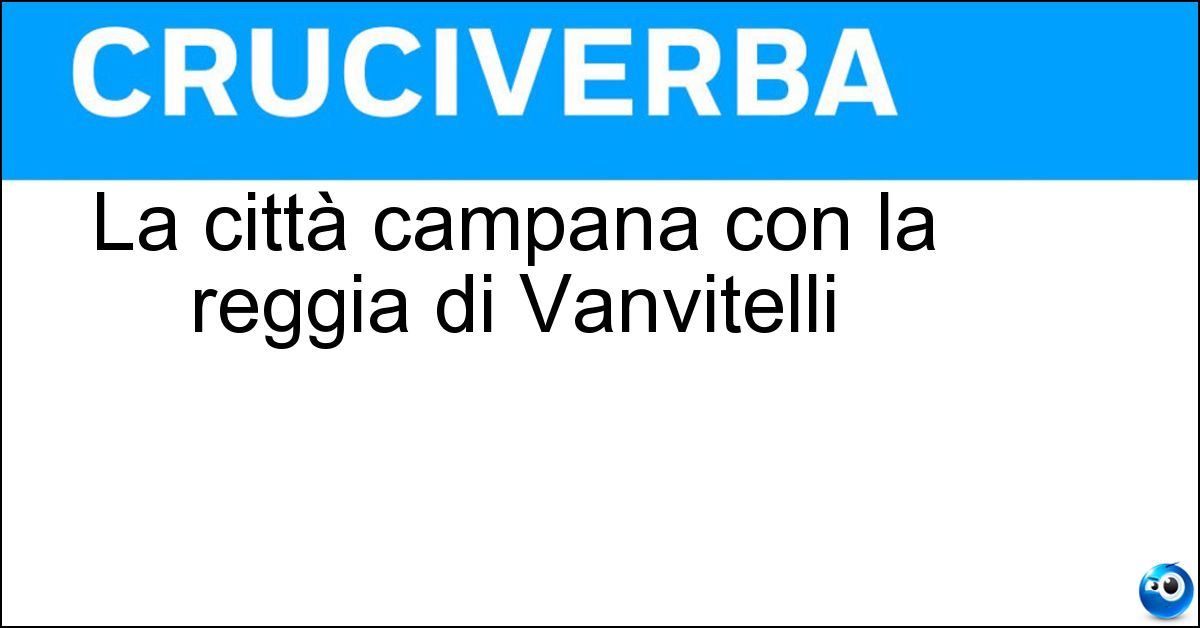 Soluzione La città campana con la reggia di Vanvitelli - Caserta