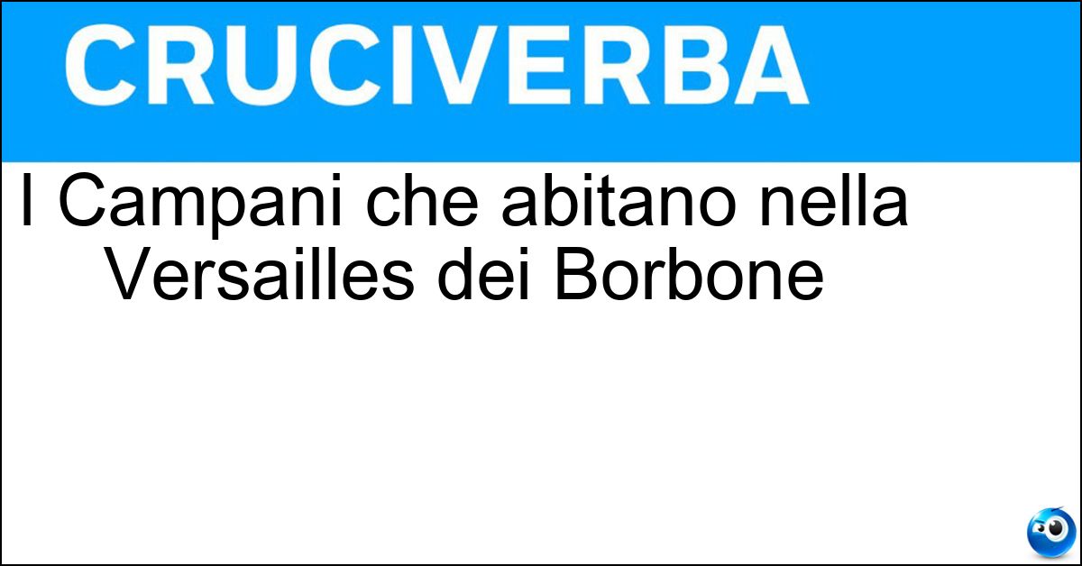 I Campani che abitano nella Versailles dei Borbone Soluzione I Campani che abitano nella Versailles dei Borbone - Casertani