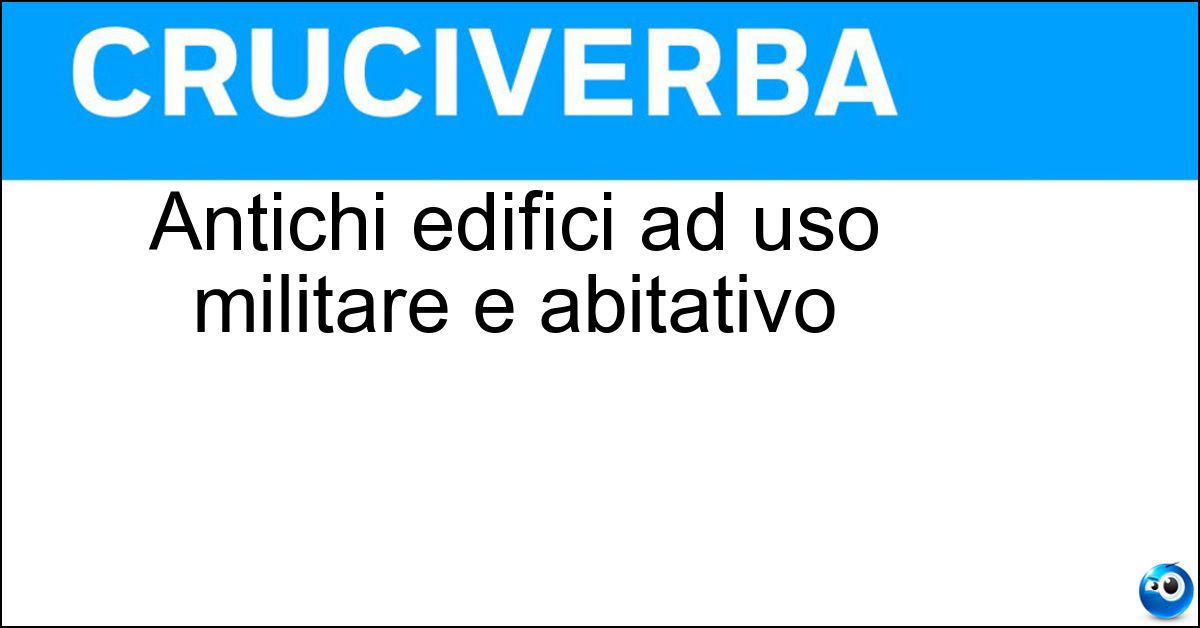 Antichi edifici ad uso militare e abitativo Soluzione Antichi edifici ad uso militare e abitativo - Casetorri