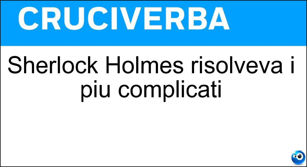 Soluzione Sherlock Holmes risolveva i più complicati - Casi