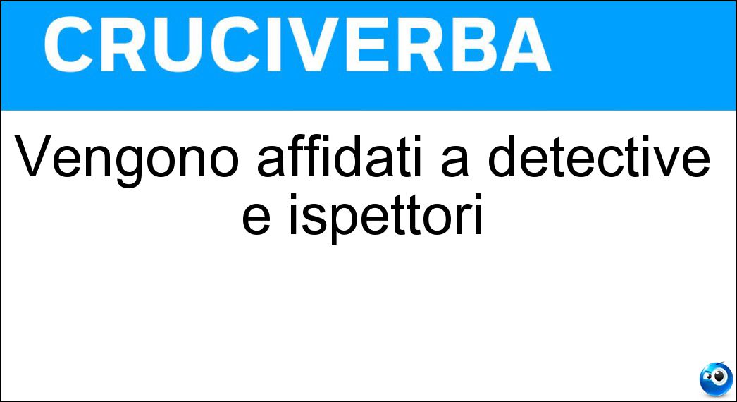 Vengono affidati a detective e ispettori Soluzione Vengono affidati a detective e ispettori - Casi