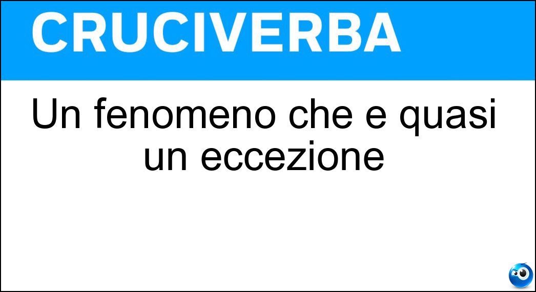 Un fenomeno che è quasi un eccezione Soluzione Cruciverba: Un fenomeno che è quasi un eccezione - Risposta Caso Limite