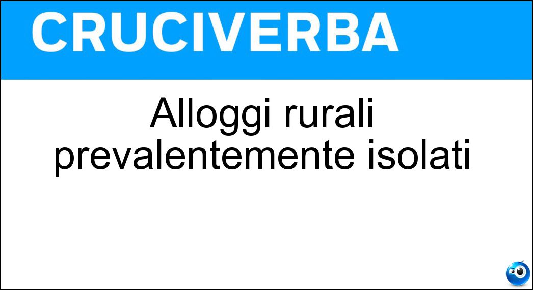 Alloggi rurali prevalentemente isolati Soluzione Alloggi rurali prevalentemente isolati - Casolari