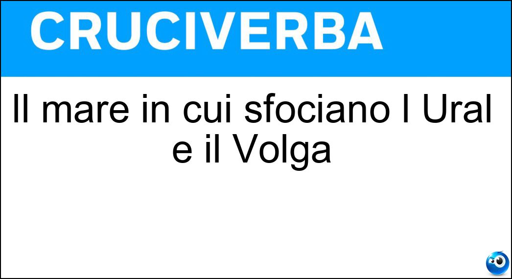 Il mare in cui sfociano l Ural e il Volga Soluzione Il mare in cui sfociano l Ural e il Volga - Caspio