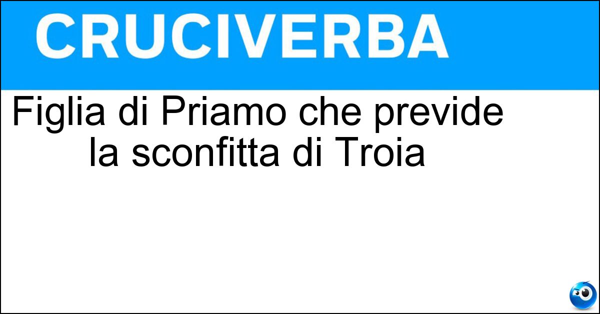 Figlia di Priamo che previde la sconfitta di Troia Soluzione Figlia di Priamo che previde la sconfitta di Troia - Cassandra