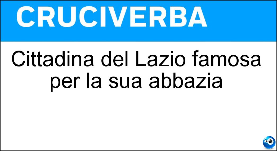 Cittadina del Lazio famosa per la sua abbazia