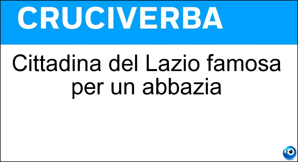 Cittadina del Lazio famosa per un abbazia