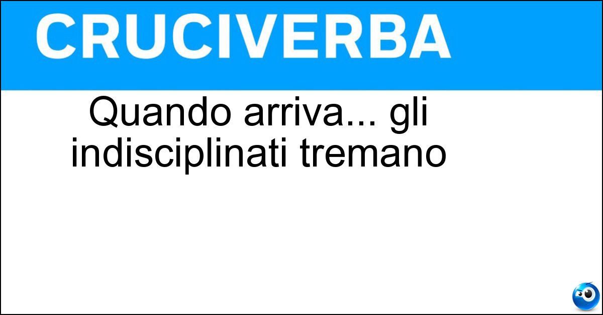 Quando arriva... gli indisciplinati tremano Soluzione Quando arriva... gli indisciplinati tremano - Castigamatti