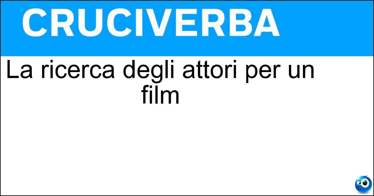 La ricerca degli attori per un film Soluzione La ricerca degli attori per un film - Casting