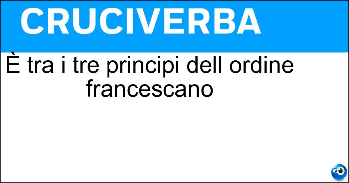 È tra i tre principi dell ordine francescano Soluzione È tra i tre principi dell ordine francescano - Castità