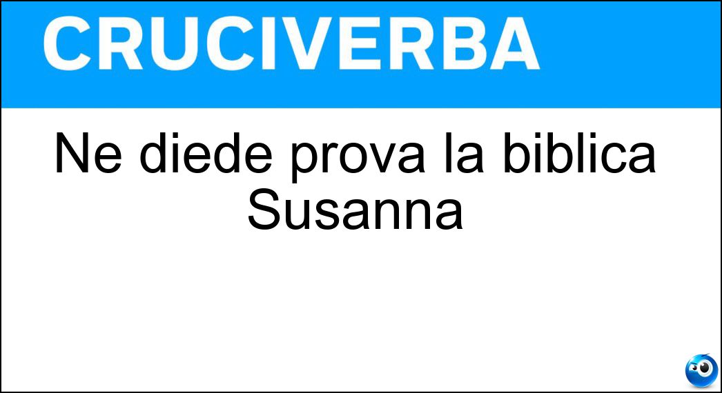 Ne diede prova la biblica Susanna Soluzione Ne diede prova la biblica Susanna - Castità