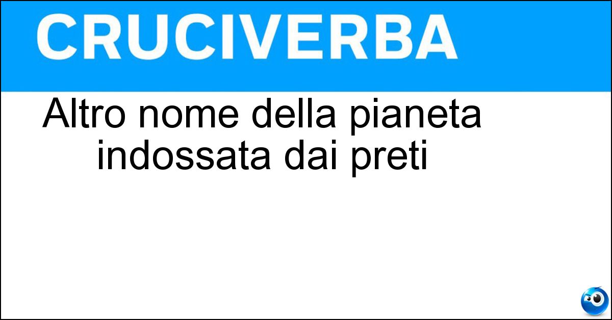 Altro nome della pianeta indossata dai preti Soluzione Altro nome della pianeta indossata dai preti - Casula