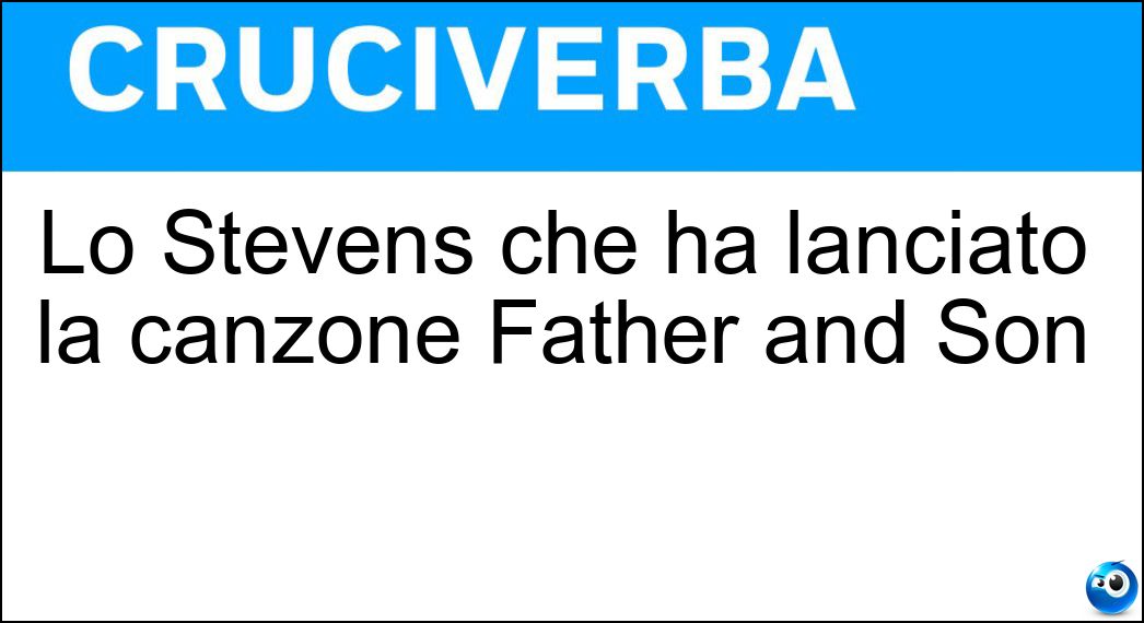Lo Stevens che ha lanciato la canzone Father and Son Soluzione Lo Stevens che ha lanciato la canzone Father and Son - Cat