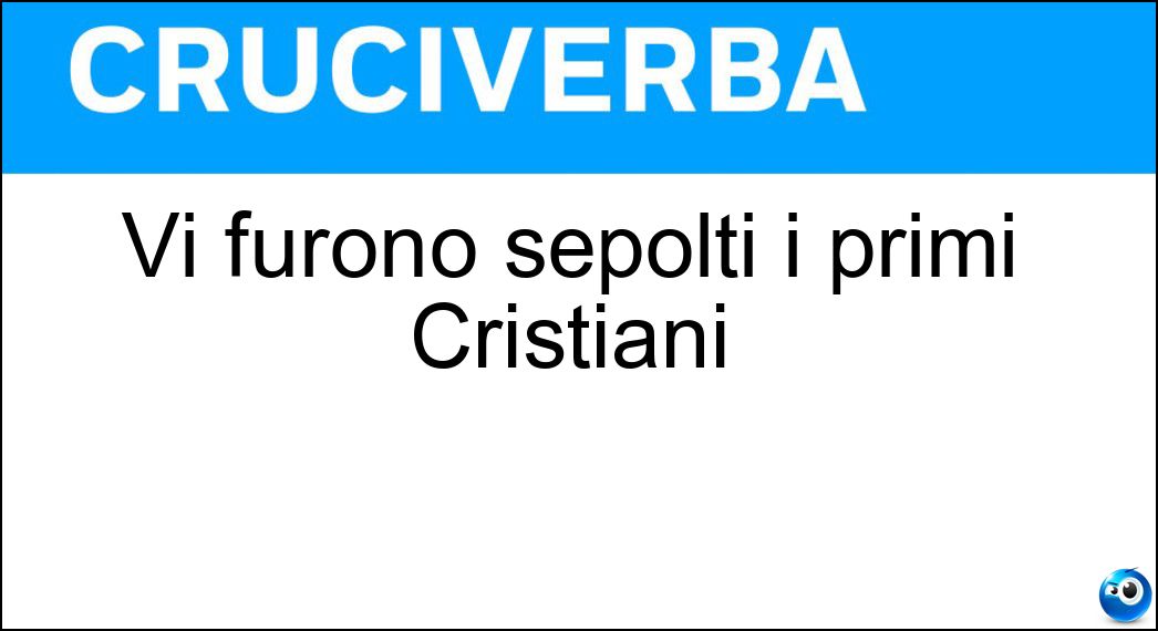 Vi furono sepolti i primi Cristiani