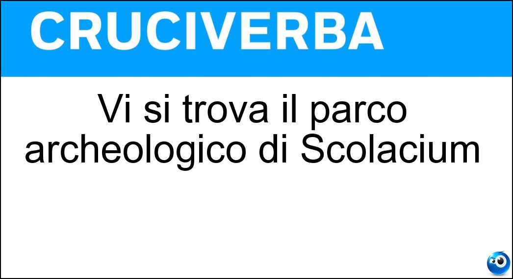 Vi si trova il parco archeologico di Scolacium Soluzione Vi si trova il parco archeologico di Scolacium - Catanzaro