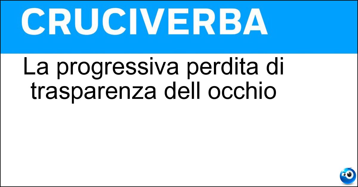 Soluzione La progressiva perdita di trasparenza dell occhio - Cataratta