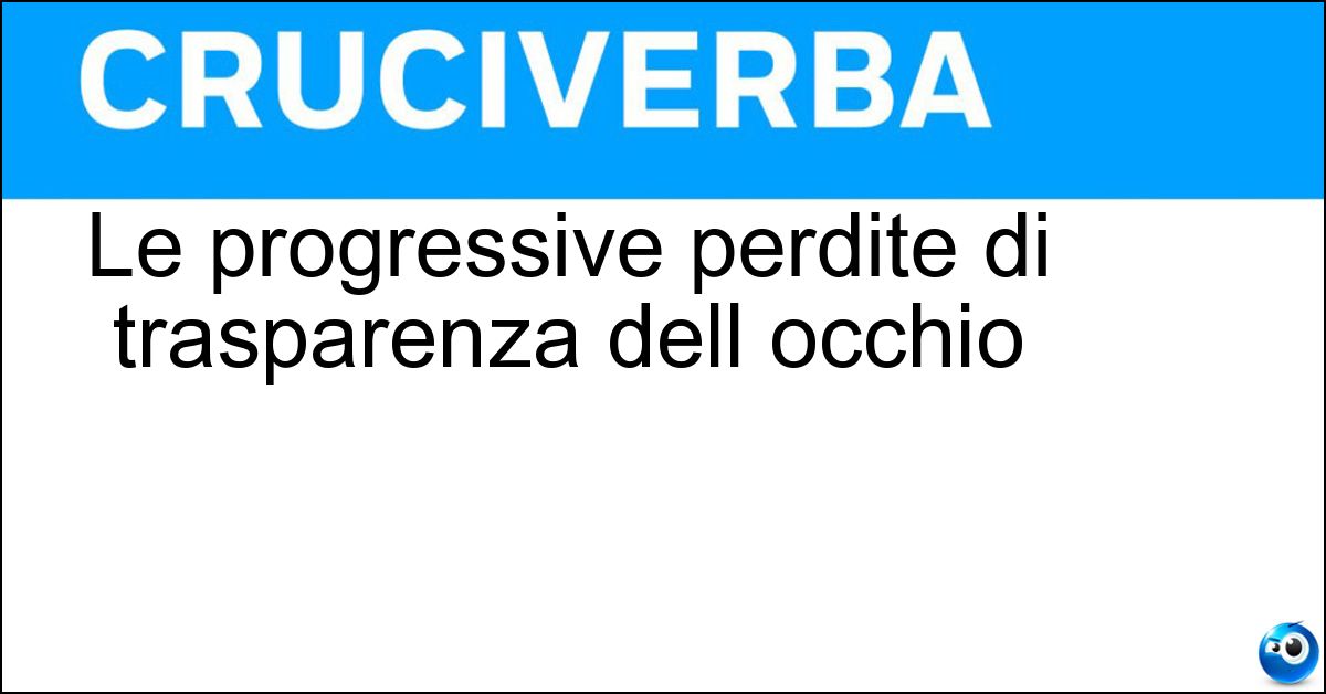 Le progressive perdite di trasparenza dell occhio Soluzione Le progressive perdite di trasparenza dell occhio - Cataratte