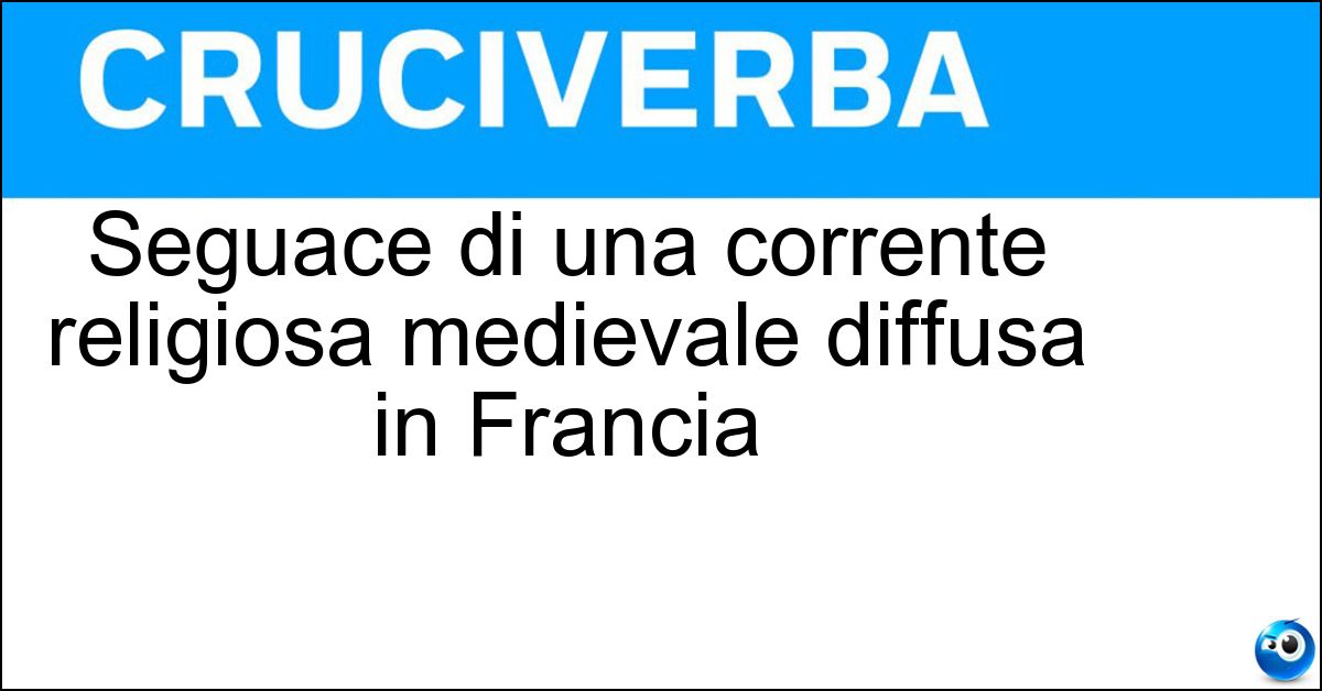 Seguace di una corrente religiosa medievale diffusa in Francia Soluzione Seguace di una corrente religiosa medievale diffusa in Francia - Cataro