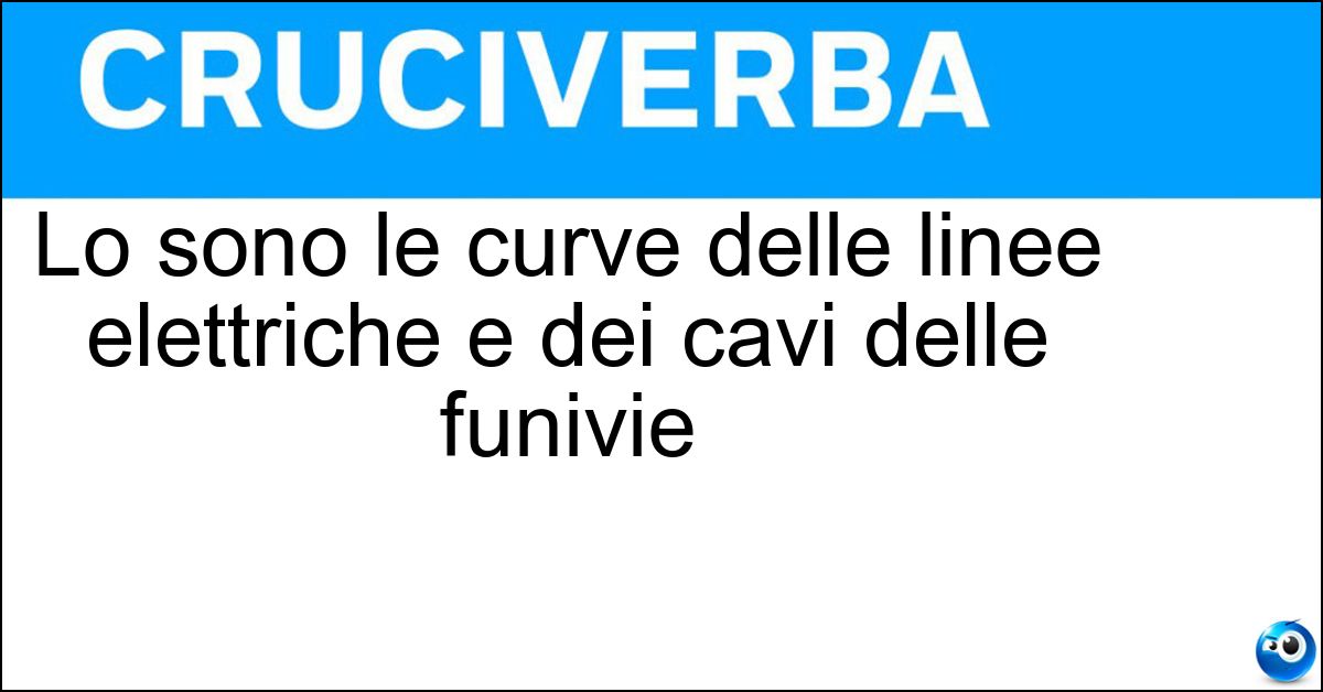 Soluzione Lo sono le curve delle linee elettriche e dei cavi delle funivie - Catenarie