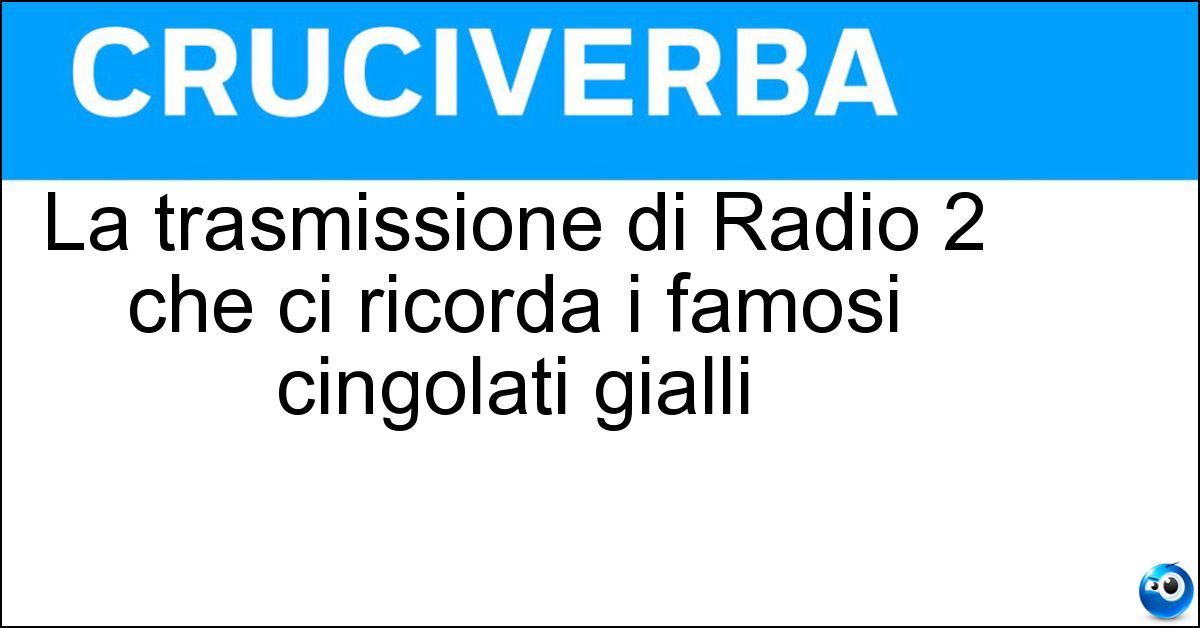 La trasmissione di Radio 2 che ci ricorda i famosi cingolati gialli Soluzione La trasmissione di Radio 2 che ci ricorda i famosi cingolati gialli - Caterpillar