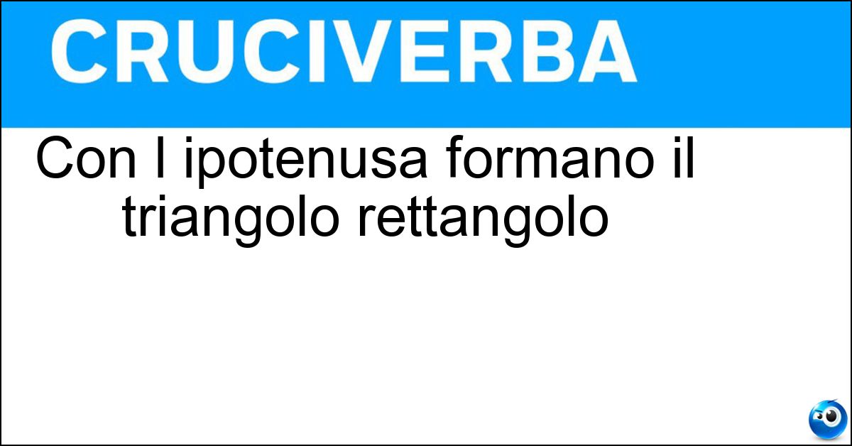 Con l ipotenusa formano il triangolo rettangolo Soluzione Con l ipotenusa formano il triangolo rettangolo - Cateti