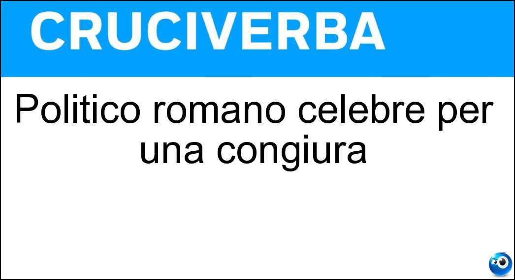 Politico romano celebre per una congiura