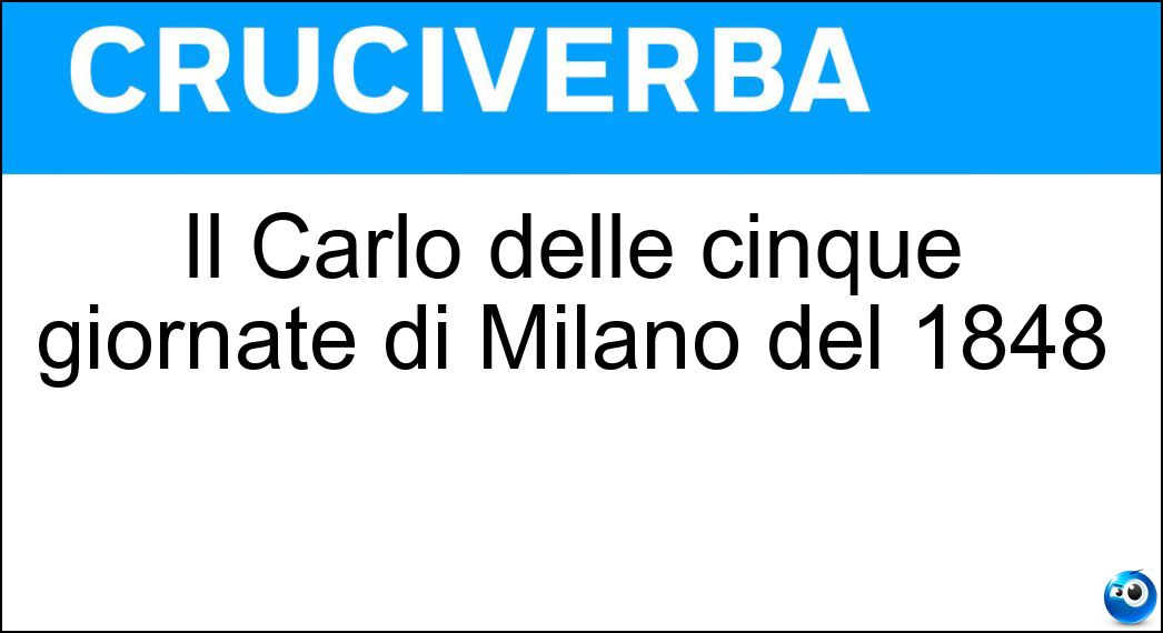 Il Carlo delle cinque giornate di Milano del 1848 Soluzione Il Carlo delle cinque giornate di Milano del 1848 - Cattaneo