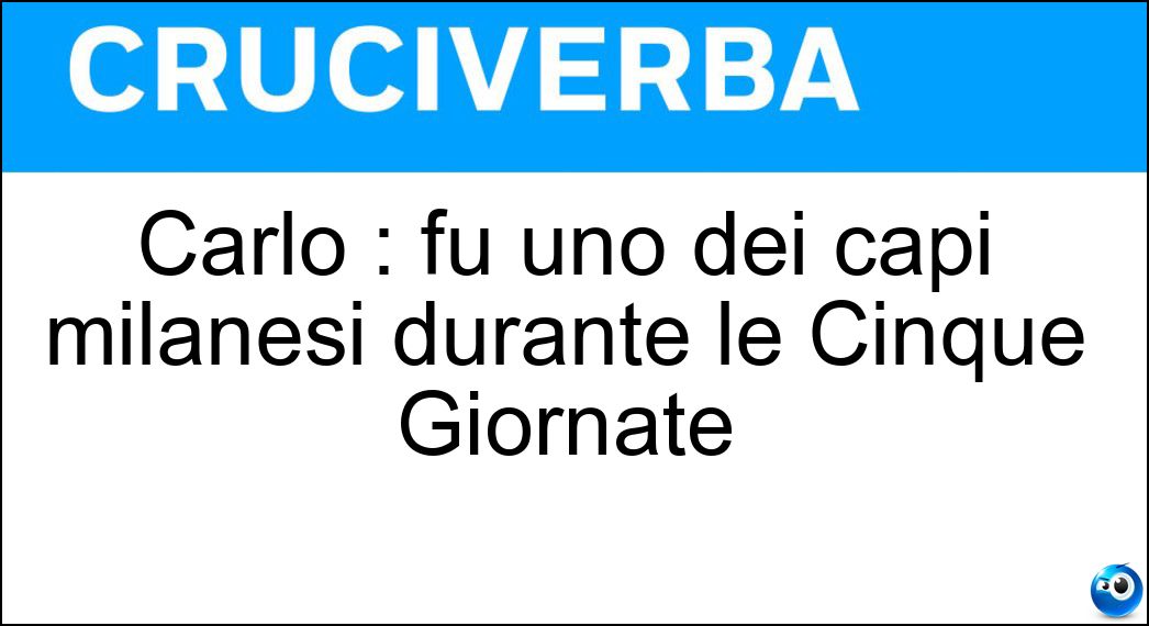 Carlo : fu uno dei capi milanesi durante le Cinque Giornate Soluzione Carlo : fu uno dei capi milanesi durante le Cinque Giornate - Cattaneo
