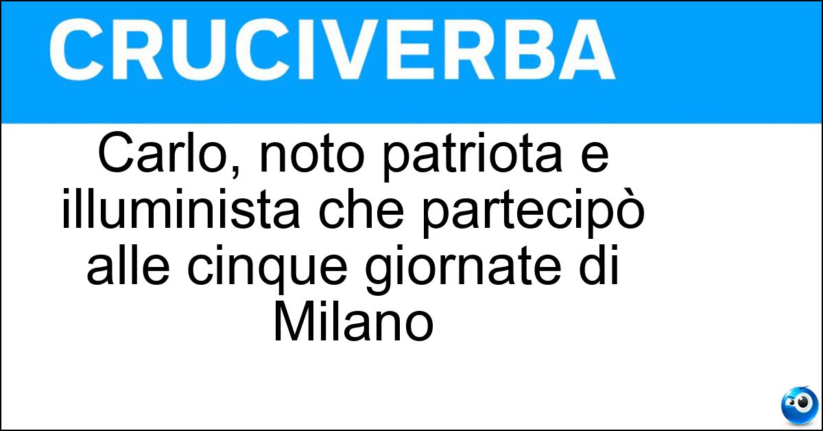 Soluzione Carlo, noto patriota e illuminista che partecipò alle cinque giornate di Milano - Cattaneo