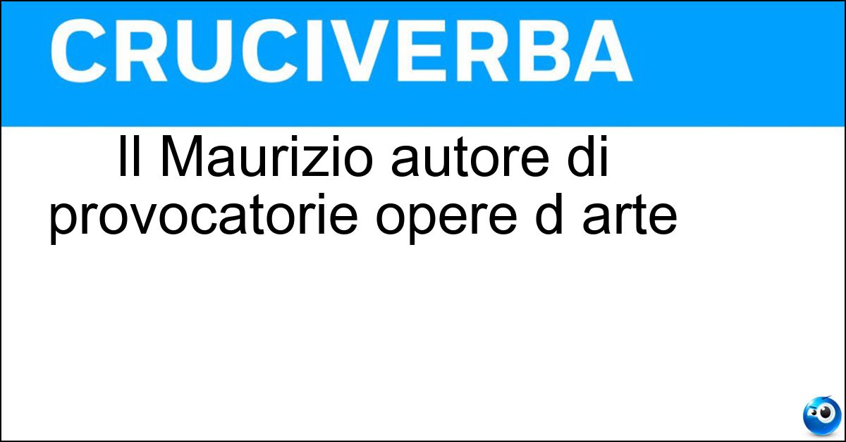 Il Maurizio autore di provocatorie opere d arte Soluzione Il Maurizio autore di provocatorie opere d arte - Cattelan
