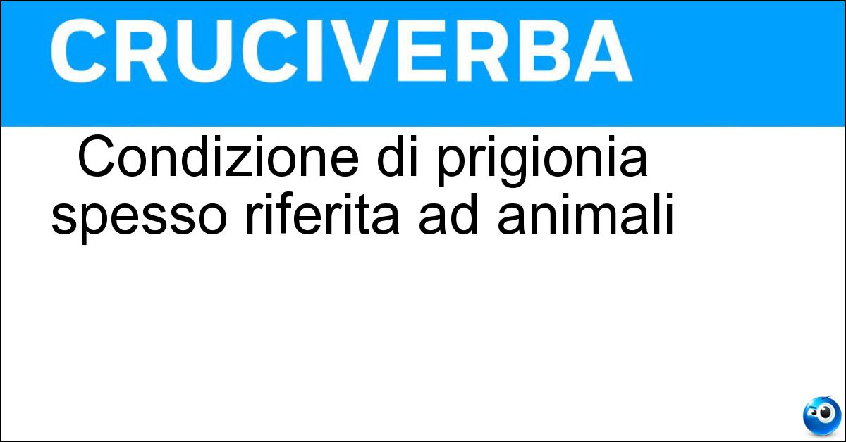 Condizione di prigionia spesso riferita ad animali Soluzione Condizione di prigionia spesso riferita ad animali - Cattività