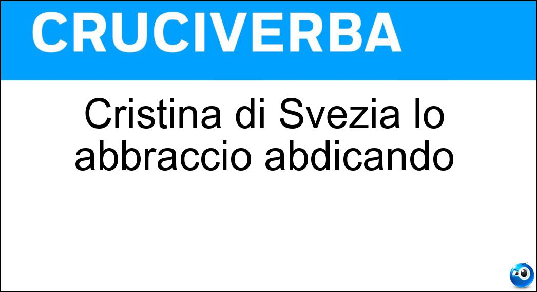 Cristina di Svezia lo abbracciò abdicando