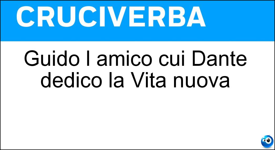 Guido l amico cui Dante dedicò la Vita nuova Soluzione Guido l amico cui Dante dedicò la Vita nuova - Cavalcanti