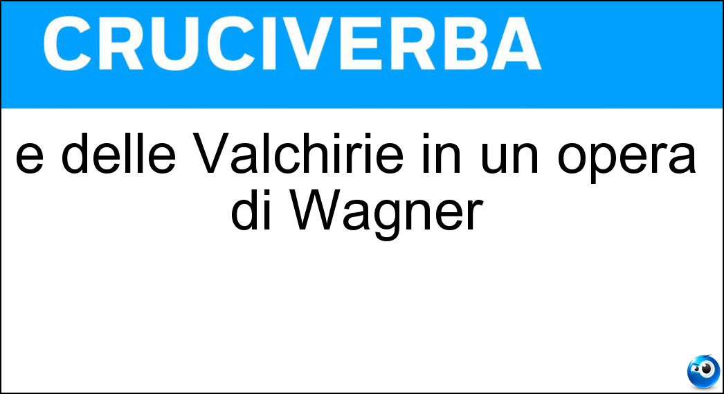 È delle Valchirie in un opera di Wagner Soluzione Cruciverba: È delle Valchirie in un opera di Wagner - Risposta Cavalcata