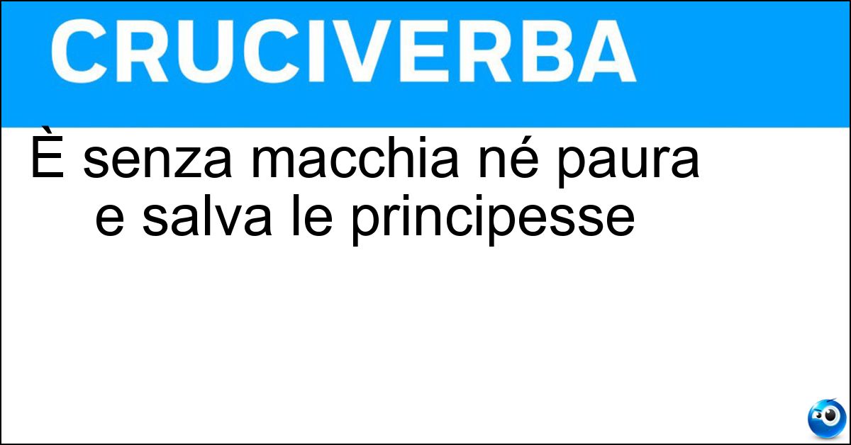 È senza macchia né paura e salva le principesse Soluzione È senza macchia né paura e salva le principesse - Cavaliere