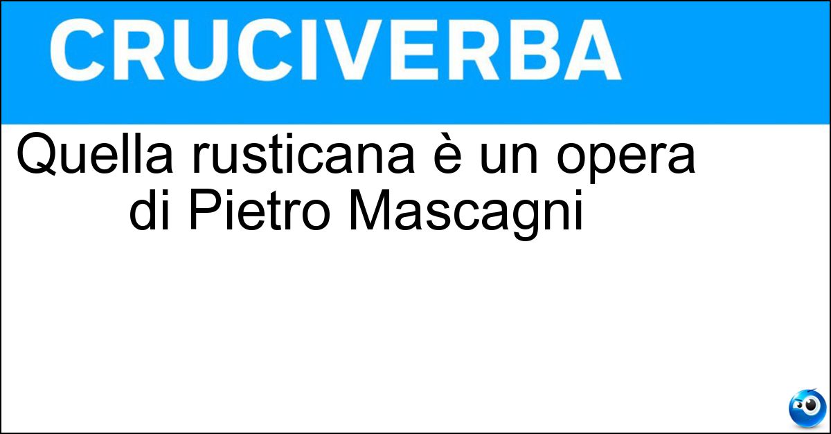 Quella rusticana è un opera di Pietro Mascagni Soluzione Quella rusticana è un opera di Pietro Mascagni - Cavalleria