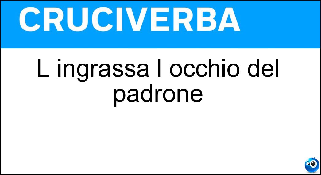 L ingrassa l occhio del padrone Soluzione Cruciverba: L ingrassa l occhio del padrone - Risposta Cavallo