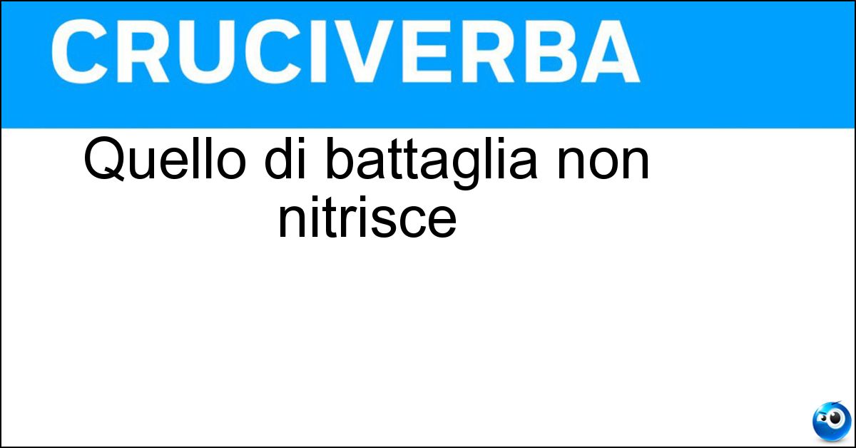 Quello di battaglia non nitrisce Soluzione Quello di battaglia non nitrisce - Cavallo