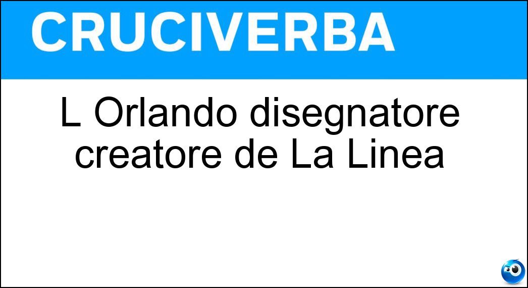L Orlando disegnatore creatore de La Linea Soluzione L Orlando disegnatore creatore de La Linea - Cavandoli