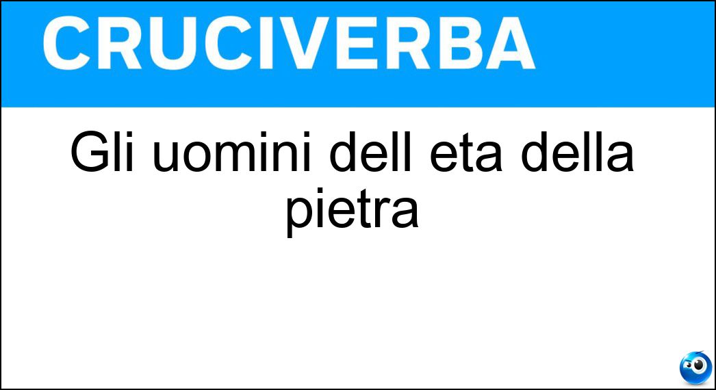Gli uomini dell età della pietra Soluzione Cruciverba: Gli uomini dell età della pietra - Risposta Cavernicoli